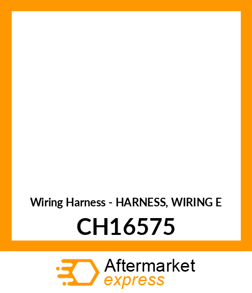 Wiring Harness - HARNESS, WIRING E CH16575