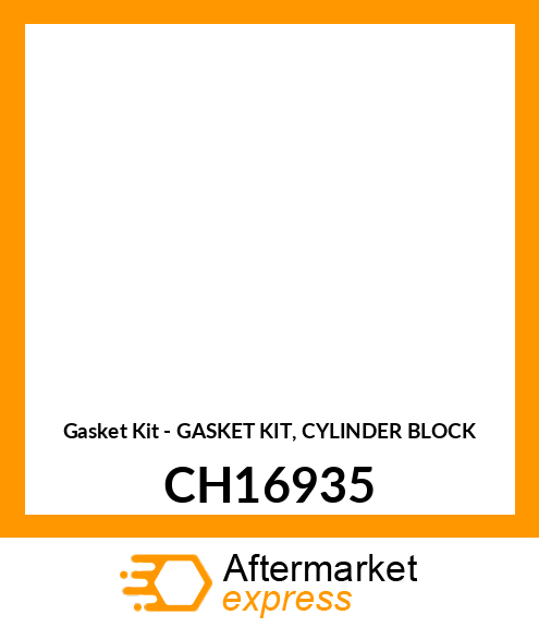 Gasket Kit - GASKET KIT, CYLINDER BLOCK CH16935