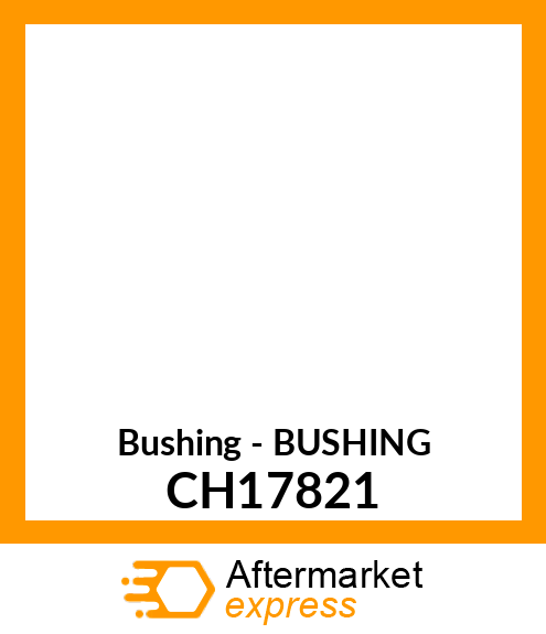 Bushing - BUSHING CH17821