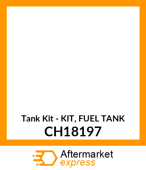 Tank Kit - KIT, FUEL TANK CH18197