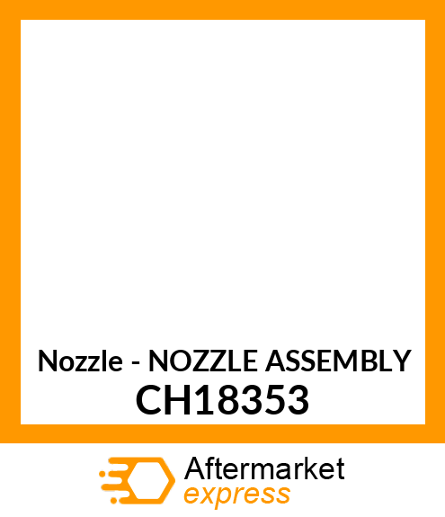 Nozzle - NOZZLE ASSEMBLY CH18353