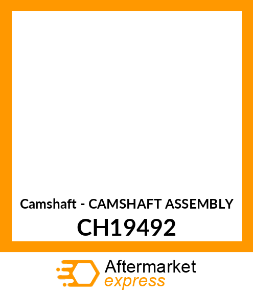 Camshaft - CAMSHAFT ASSEMBLY CH19492