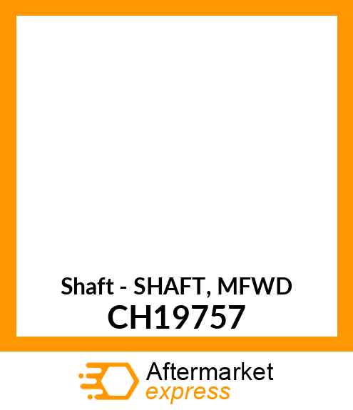 Shaft - SHAFT, MFWD CH19757