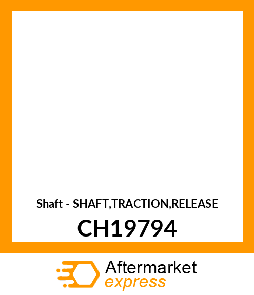 Shaft - SHAFT,TRACTION,RELEASE CH19794