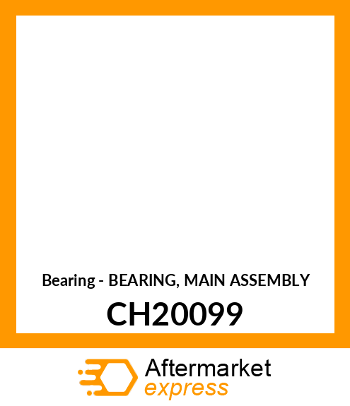 Bearing - BEARING, MAIN ASSEMBLY CH20099