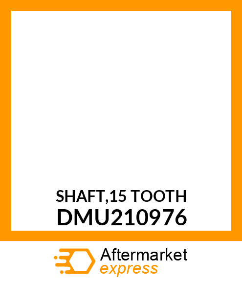 SHAFT,15 TOOTH DMU210976
