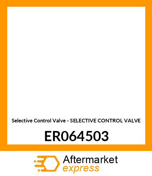 Selective Control Valve - SELECTIVE CONTROL VALVE ER064503