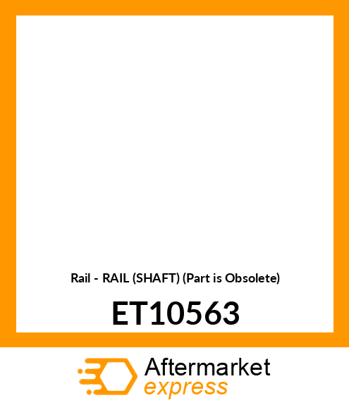 Rail - RAIL (SHAFT) (Part is Obsolete) ET10563