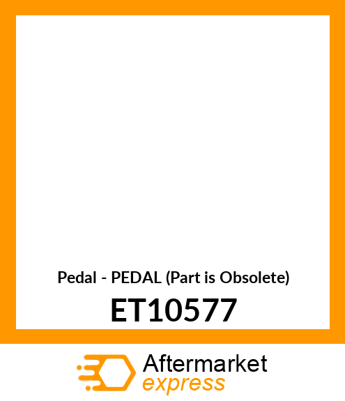 Pedal - PEDAL (Part is Obsolete) ET10577