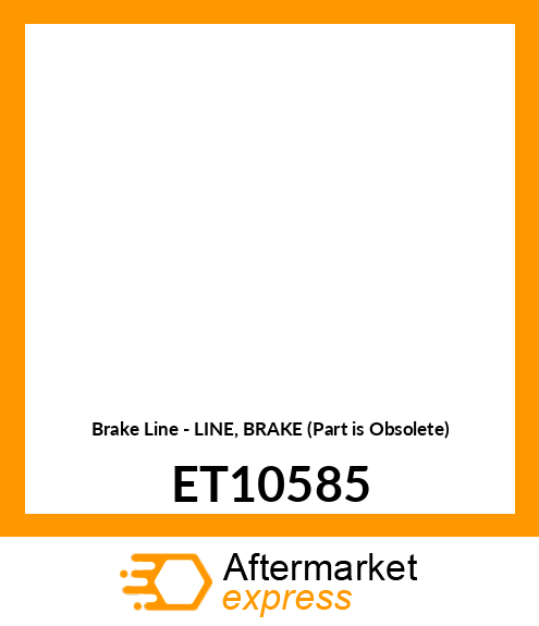 Brake Line - LINE, BRAKE (Part is Obsolete) ET10585