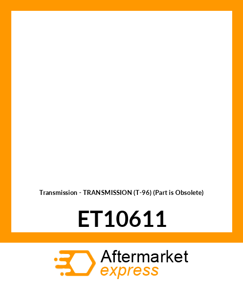 Transmission - TRANSMISSION (T-96) (Part is Obsolete) ET10611