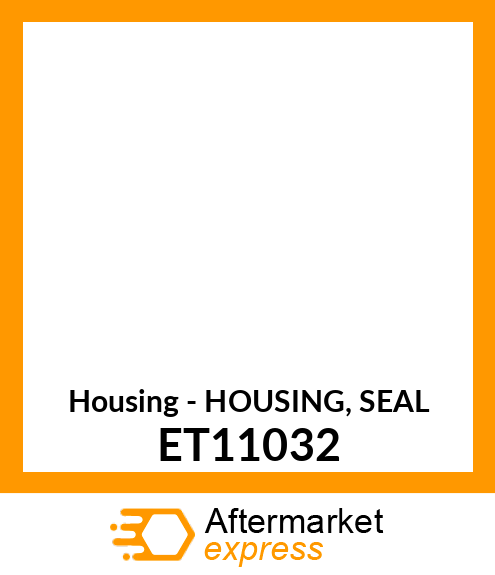 Housing - HOUSING, SEAL ET11032