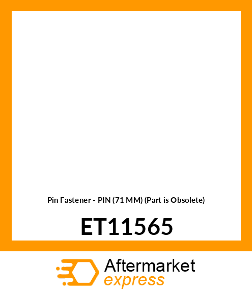 Pin Fastener - PIN (71 MM) (Part is Obsolete) ET11565