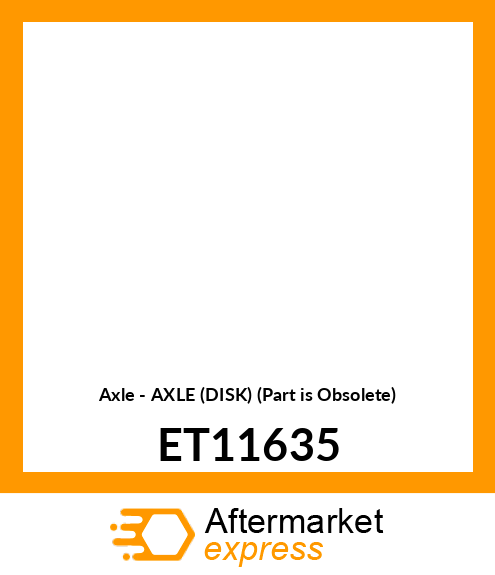 Axle - AXLE (DISK) (Part is Obsolete) ET11635