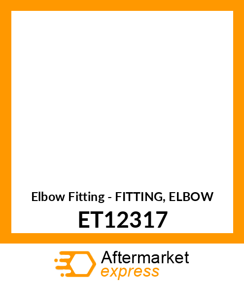 Elbow Fitting - FITTING, ELBOW ET12317