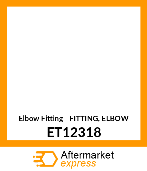 Elbow Fitting - FITTING, ELBOW ET12318