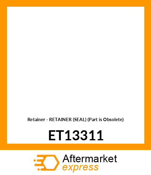 Retainer - RETAINER (SEAL) (Part is Obsolete) ET13311