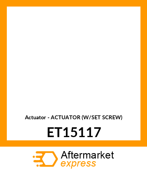 Actuator - ACTUATOR (W/SET SCREW) ET15117