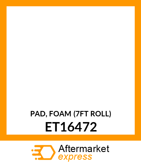 PAD, FOAM (7FT ROLL) ET16472