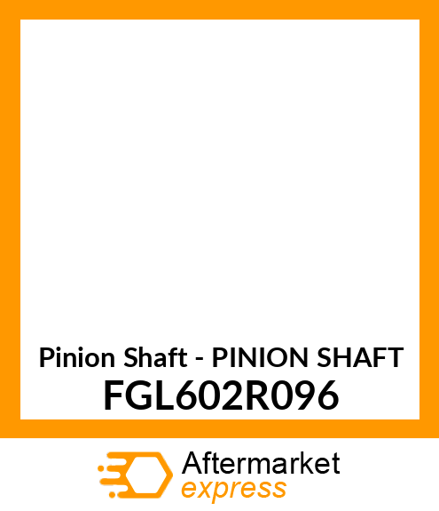 Pinion Shaft - PINION SHAFT FGL602R096
