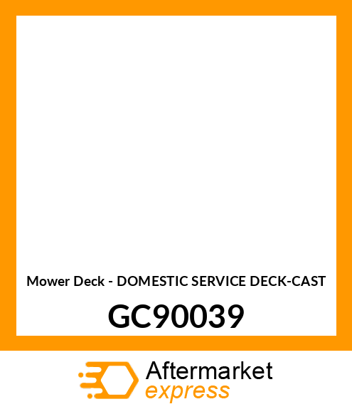 Mower Deck - DOMESTIC SERVICE DECK-CAST GC90039