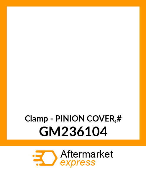 Clamp - PINION COVER,# GM236104