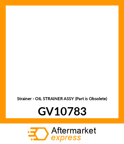 Strainer - OIL STRAINER ASSY (Part is Obsolete) GV10783