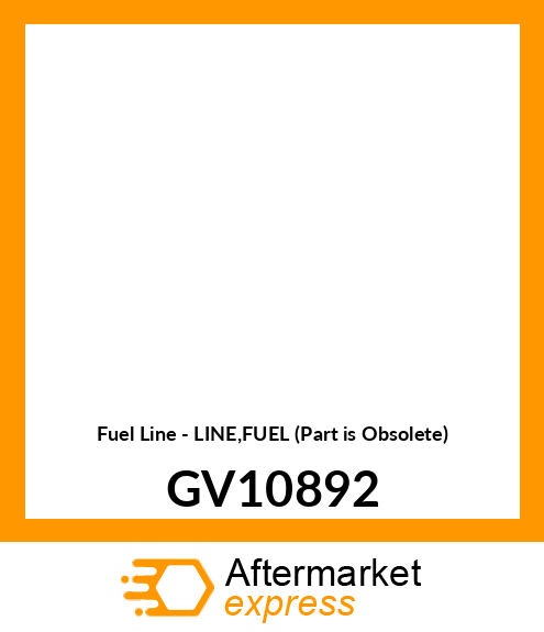 Fuel Line - LINE,FUEL (Part is Obsolete) GV10892