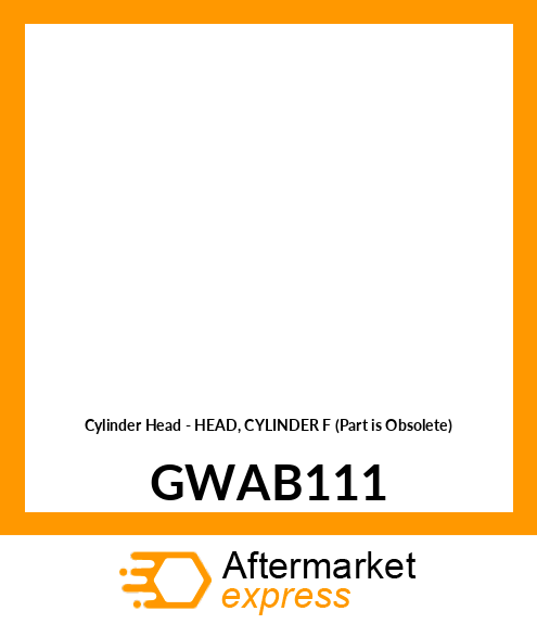Cylinder Head - HEAD, CYLINDER F (Part is Obsolete) GWAB111