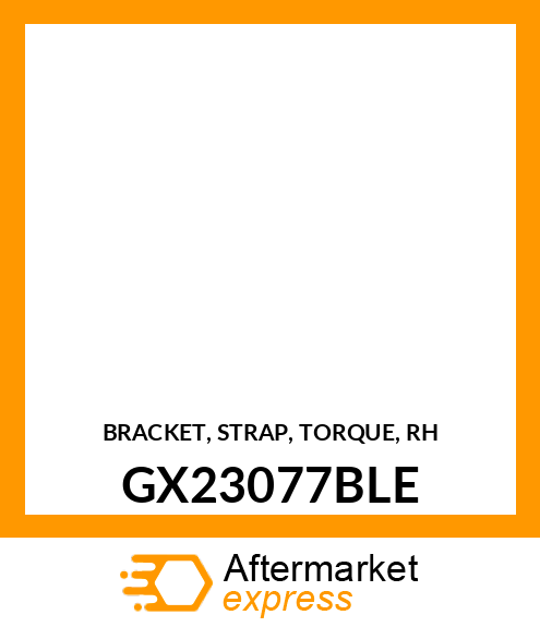 BRACKET, STRAP, TORQUE, RH GX23077BLE