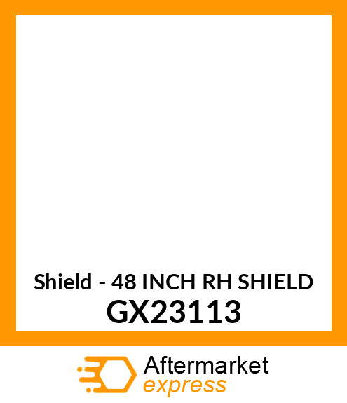 Shield - 48 INCH RH SHIELD GX23113