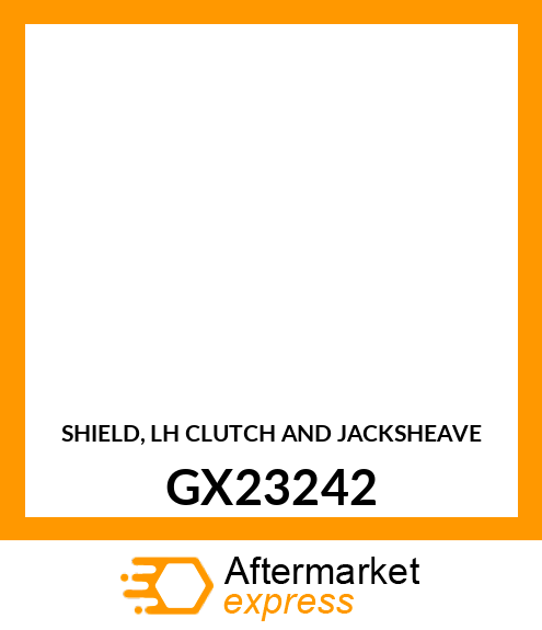 SHIELD, LH CLUTCH AND JACKSHEAVE GX23242