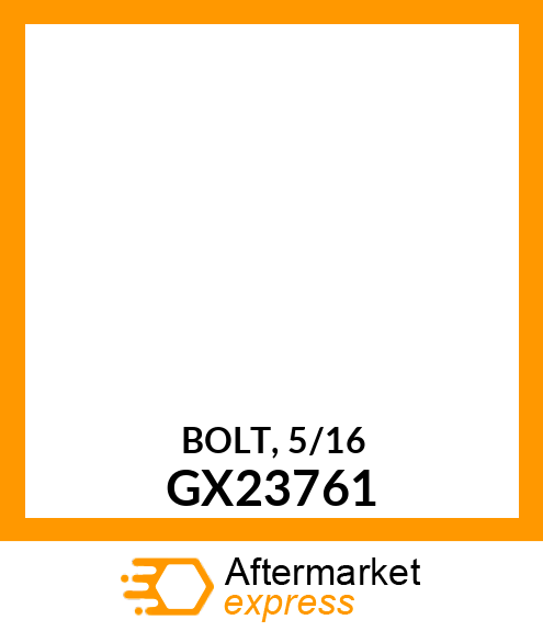 BOLT, 5/16 GX23761