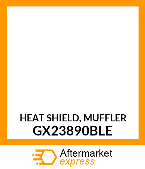 HEAT SHIELD, MUFFLER GX23890BLE