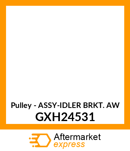 Pulley - ASSY-IDLER BRKT. AW GXH24531