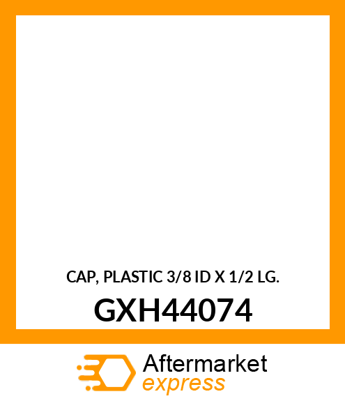 CAP, PLASTIC 3/8 ID X 1/2 LG. GXH44074