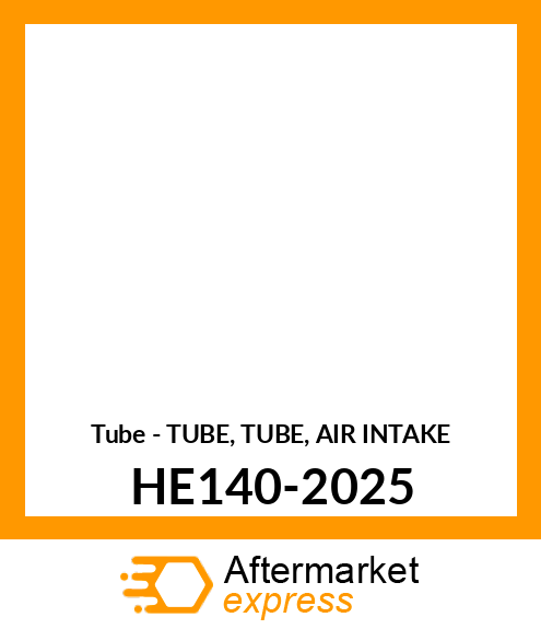 Tube - TUBE, TUBE, AIR INTAKE HE140-2025