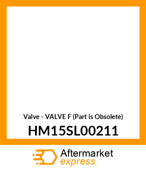 Valve - VALVE F (Part is Obsolete) HM15SL00211