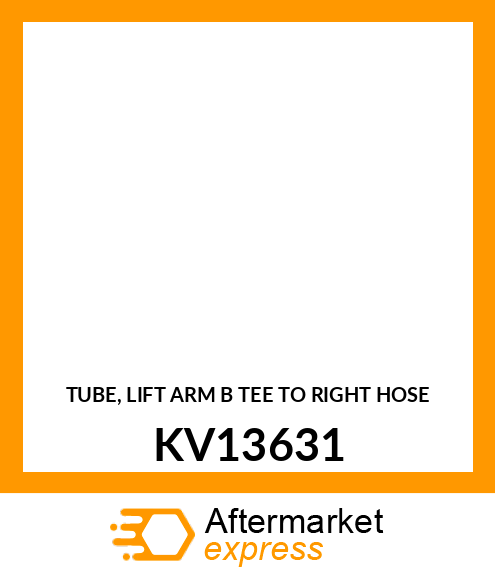 TUBE, LIFT ARM B TEE TO RIGHT HOSE KV13631