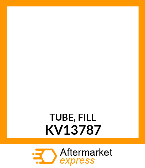 TUBE, FILL KV13787