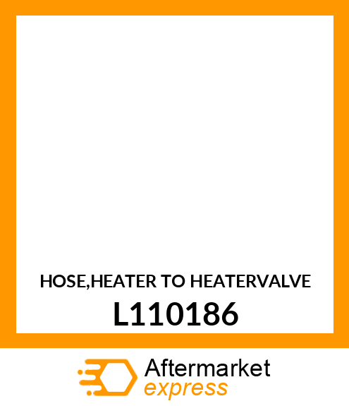 HOSE,HEATER TO HEATERVALVE L110186