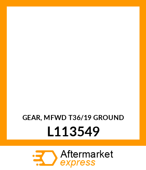 GEAR, MFWD T=36/19 (GROUND) L113549