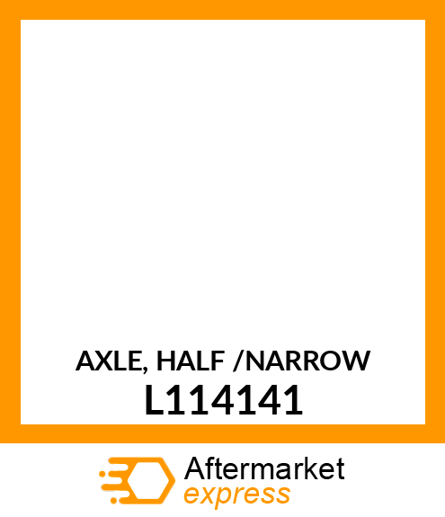 AXLE, HALF /NARROW L114141