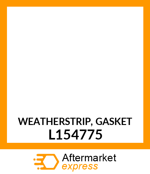 WEATHERSTRIP, GASKET L154775