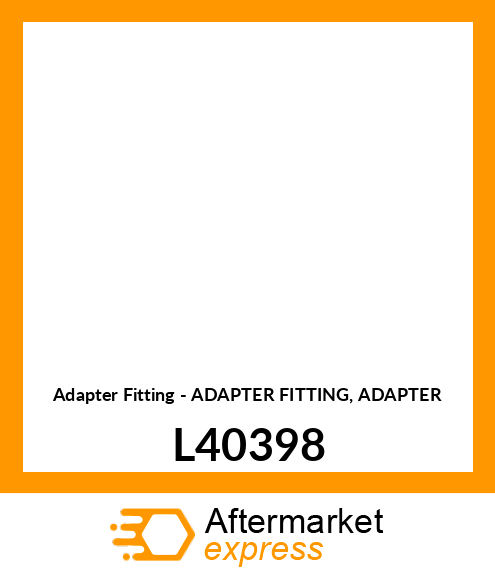 Adapter Fitting - ADAPTER FITTING, ADAPTER L40398
