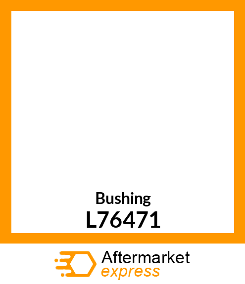 BUSHING, BUSHING L76471