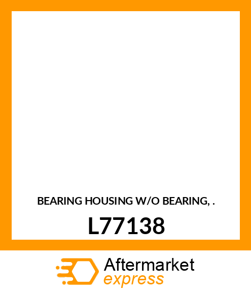 BEARING HOUSING W/O BEARING, . L77138