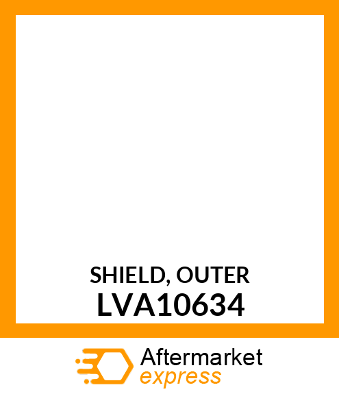 SHIELD, OUTER LVA10634