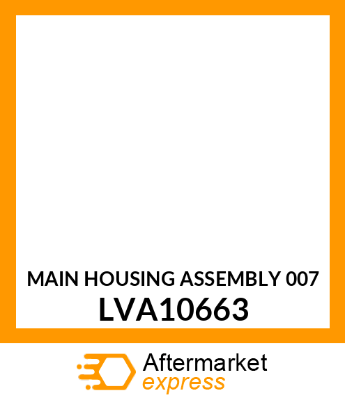 MAIN HOUSING ASSEMBLY (007) LVA10663