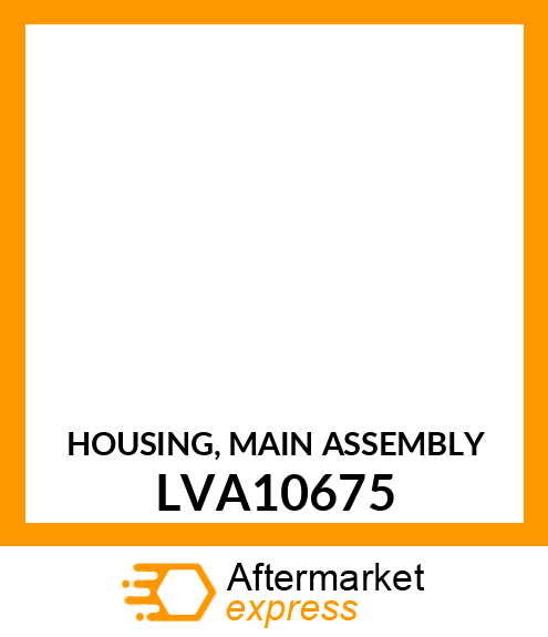 HOUSING, MAIN ASSEMBLY LVA10675